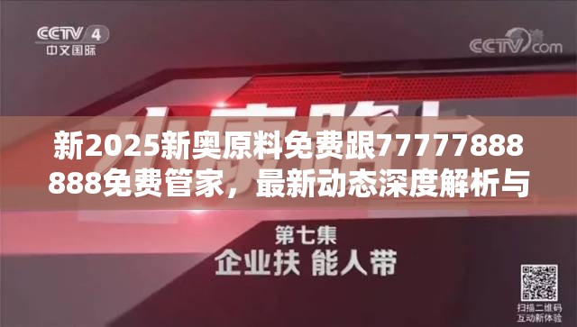 新2025新奥原料免费跟77777888888免费管家，最新动态深度解析与前瞻视频报道
