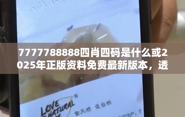 7777788888四肖四码是什么或2025年正版资料免费最新版本，透彻剖析、解释与落实-抵制不实的假包装